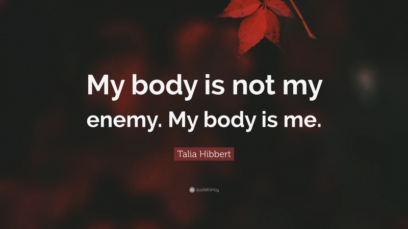 Talia Hibbert Quote: “My body is not my enemy. My body is me.”