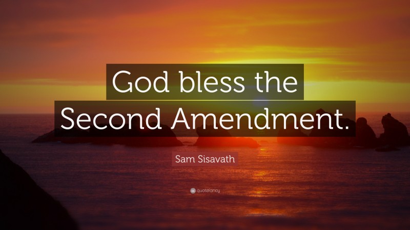 Sam Sisavath Quote: “God bless the Second Amendment.”