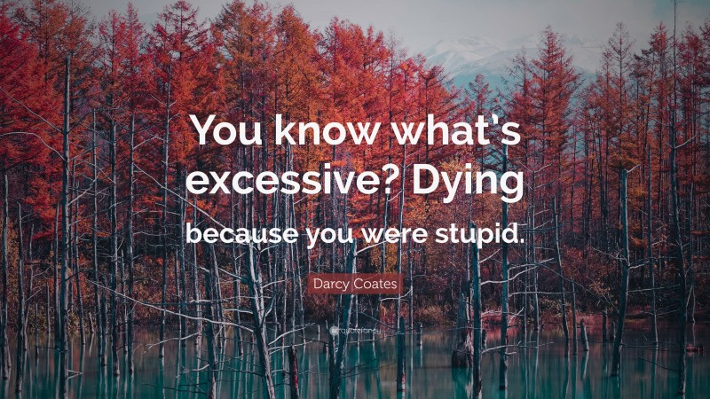Darcy Coates Quote: “You know what’s excessive? Dying because you were stupid.”
