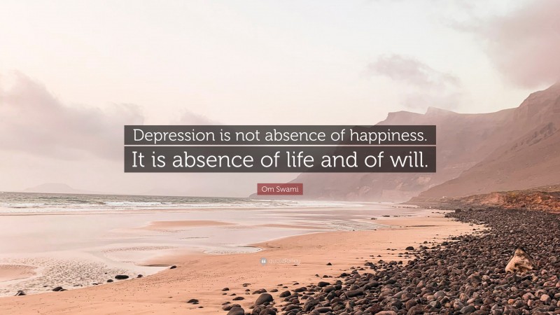 Om Swami Quote: “Depression is not absence of happiness. It is absence of life and of will.”
