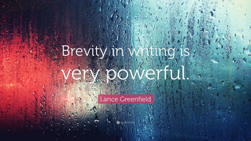 Lance Greenfield Quote: “Brevity in writing is very powerful.”