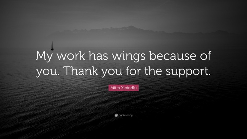 Mitta Xinindlu Quote: “My work has wings because of you. Thank you for the support.”