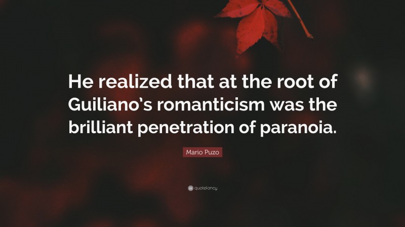 Mario Puzo Quote: “He realized that at the root of Guiliano’s romanticism was the brilliant penetration of paranoia.”