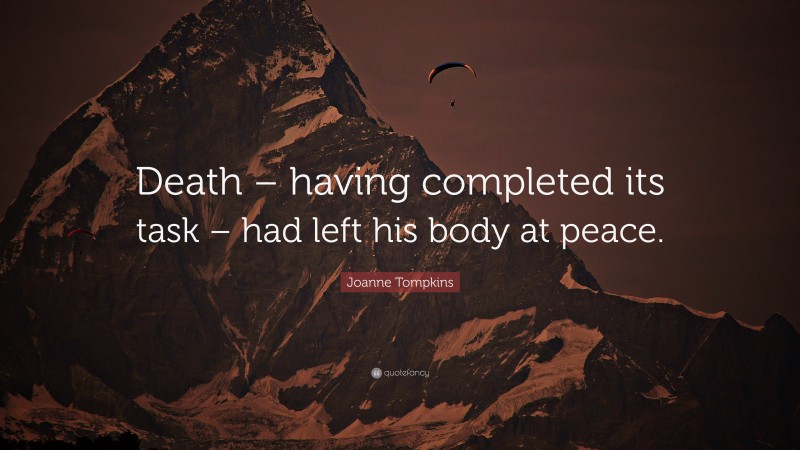 Joanne Tompkins Quote: “Death – having completed its task – had left his body at peace.”