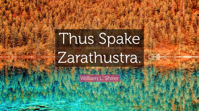 William L. Shirer Quote: “Thus Spake Zarathustra.”