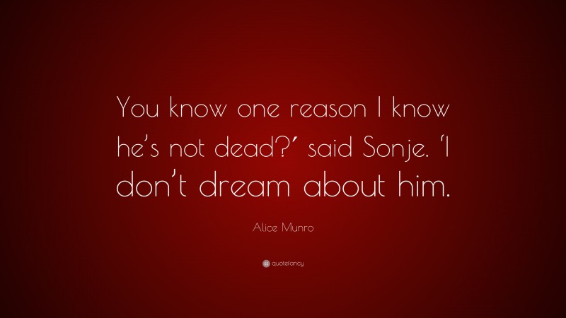 Alice Munro Quote: “You know one reason I know he’s not dead?′ said Sonje. ‘I don’t dream about him.”