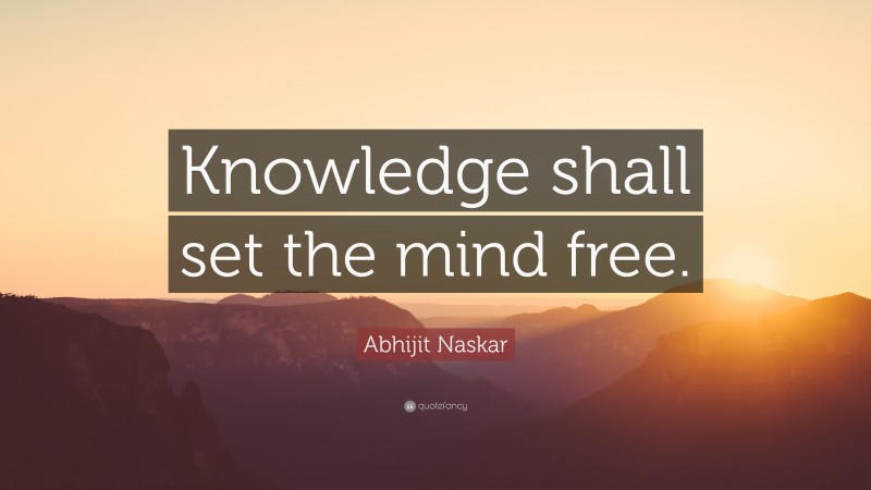 Abhijit Naskar Quote: “Knowledge shall set the mind free.”