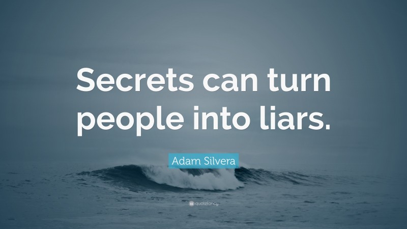 Adam Silvera Quote: “Secrets can turn people into liars.”