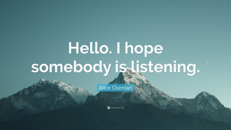 Alice Oseman Quote: “Hello. I hope somebody is listening.”