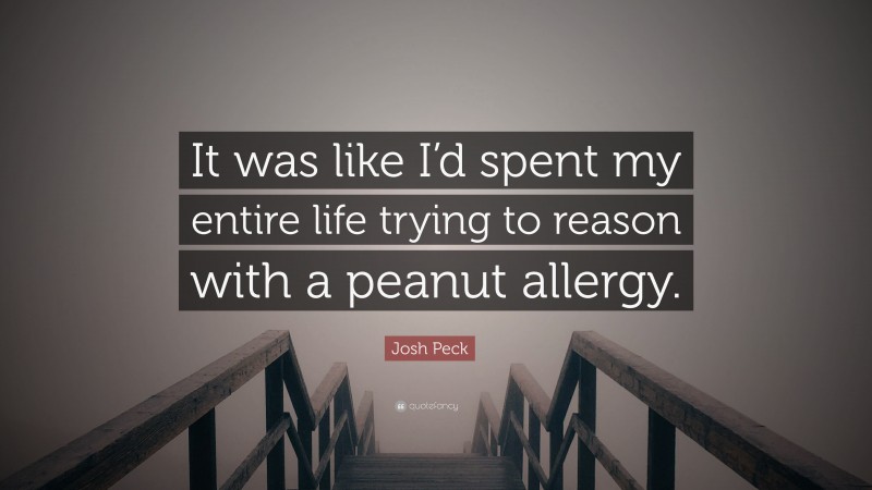 Josh Peck Quote: “It was like I’d spent my entire life trying to reason with a peanut allergy.”