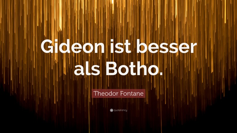 Theodor Fontane Quote: “Gideon ist besser als Botho.”