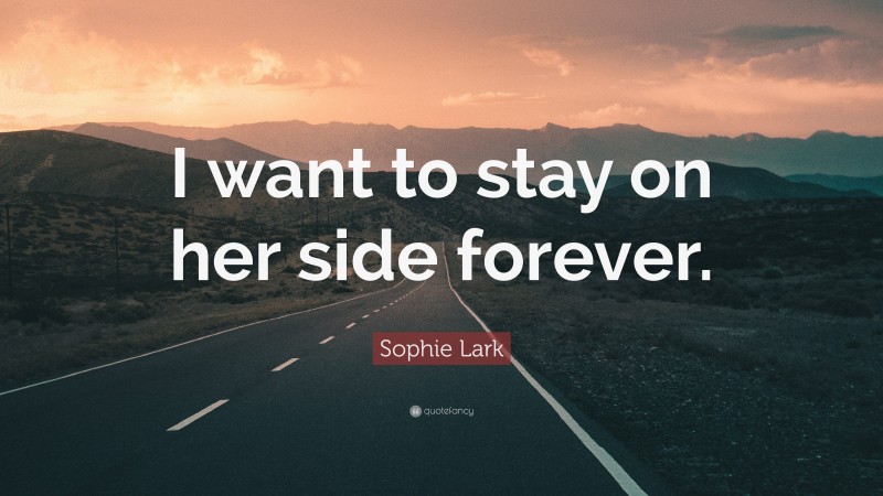 Sophie Lark Quote: “I want to stay on her side forever.”