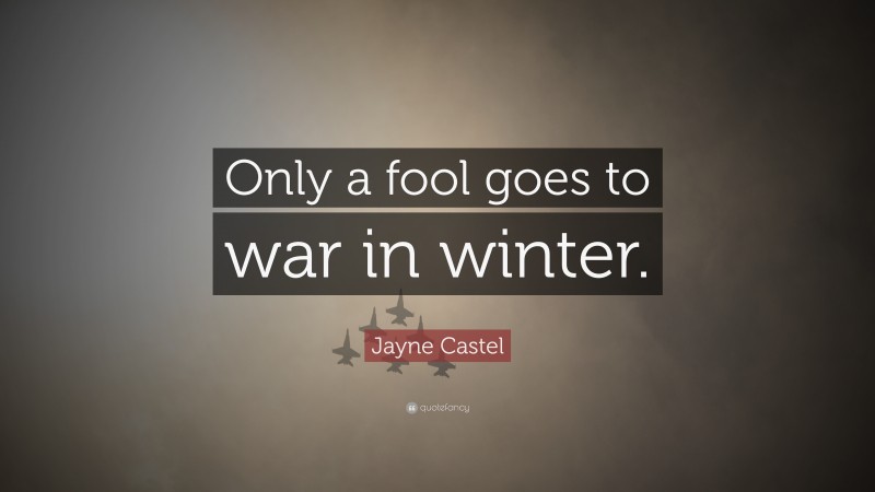 Jayne Castel Quote: “Only a fool goes to war in winter.”