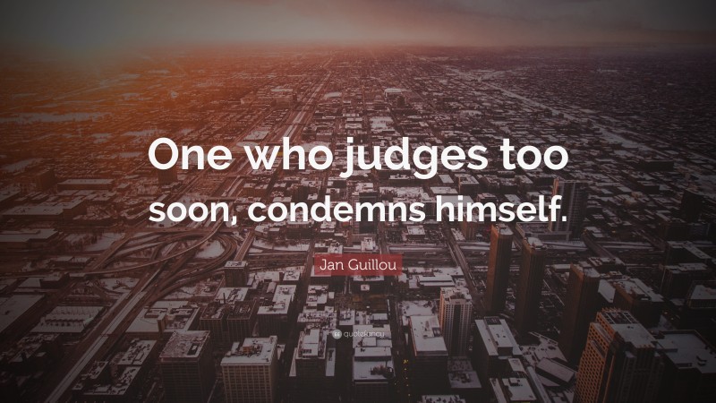 Jan Guillou Quote: “One who judges too soon, condemns himself.”