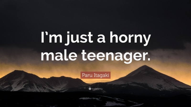 Paru Itagaki Quote: “I’m just a horny male teenager.”