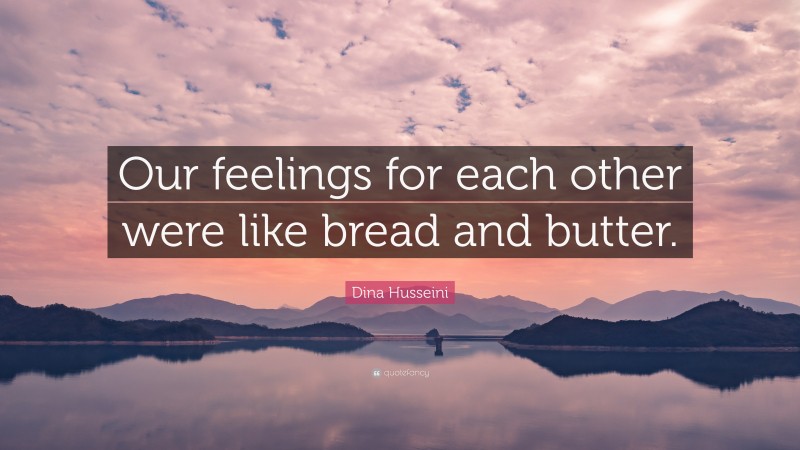 Dina Husseini Quote: “Our feelings for each other were like bread and butter.”