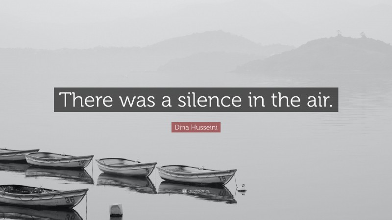 Dina Husseini Quote: “There was a silence in the air.”