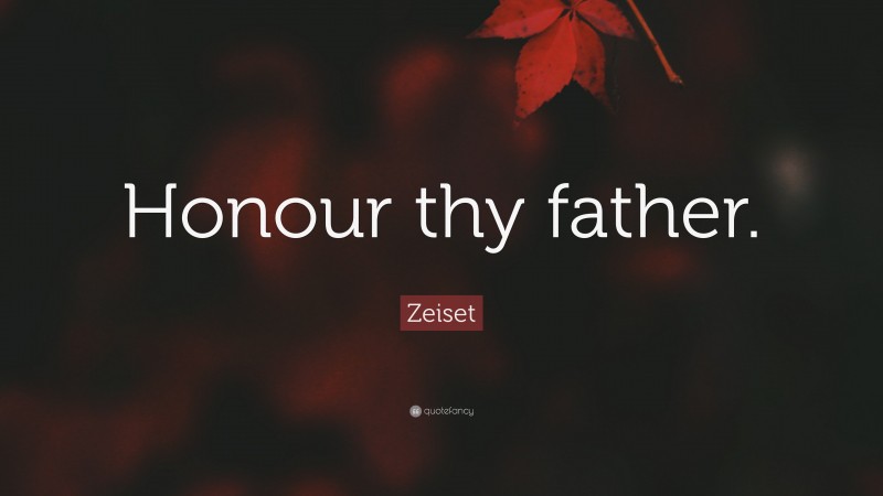 Zeiset Quote: “Honour thy father.”