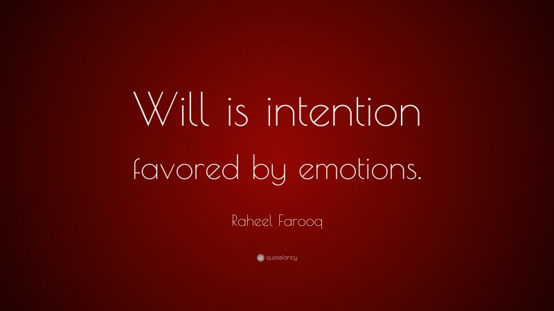Raheel Farooq Quote: “Will is intention favored by emotions.”