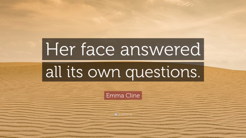 Emma Cline Quote: “Her face answered all its own questions.”
