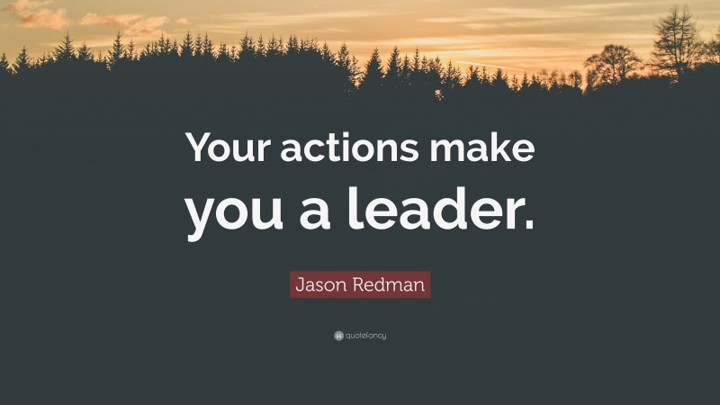 Jason Redman Quote: “Your actions make you a leader.”
