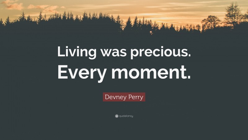 Devney Perry Quote: “Living was precious. Every moment.”