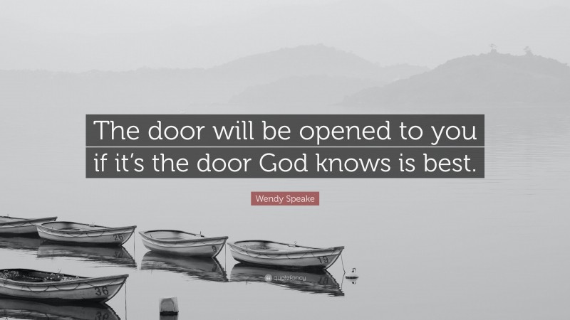 Wendy Speake Quote: “The door will be opened to you if it’s the door God knows is best.”