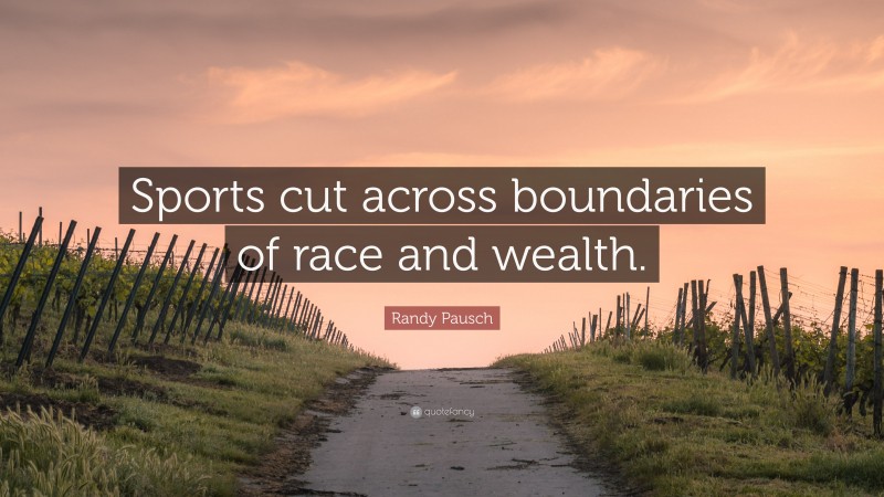Randy Pausch Quote: “Sports cut across boundaries of race and wealth.”