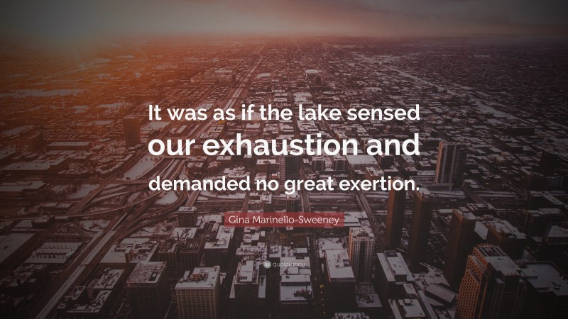 Gina Marinello-Sweeney Quote: “It was as if the lake sensed our exhaustion and demanded no great exertion.”