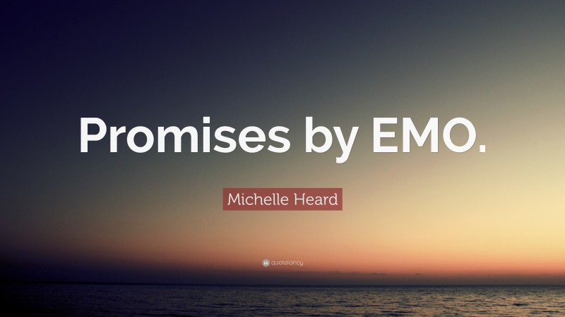 Michelle Heard Quote: “Promises by EMO.”
