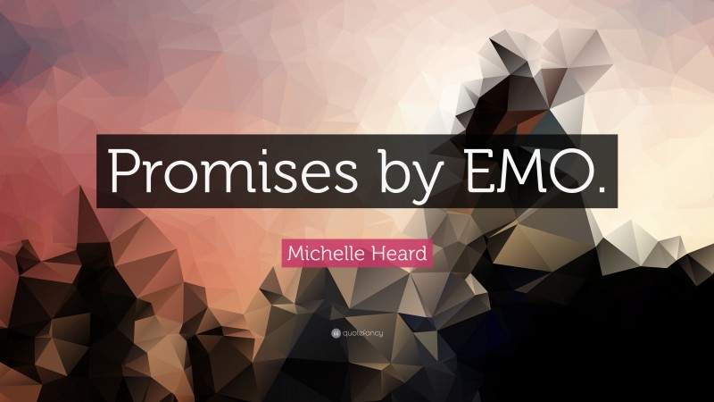 Michelle Heard Quote: “Promises by EMO.”