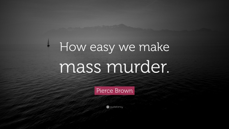 Pierce Brown Quote: “How easy we make mass murder.”
