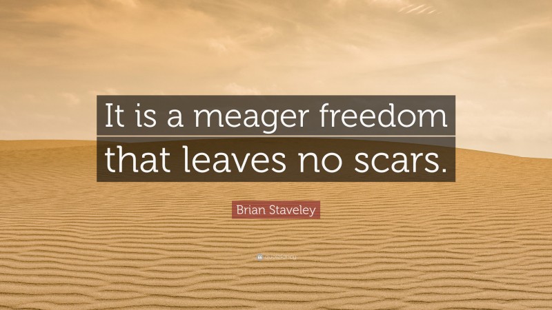 Brian Staveley Quote: “It is a meager freedom that leaves no scars.”