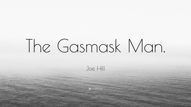 Joe Hill Quote: “The Gasmask Man.”