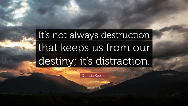 Drenda Keesee Quote: “It’s not always destruction that keeps us from our destiny; it’s distraction.”