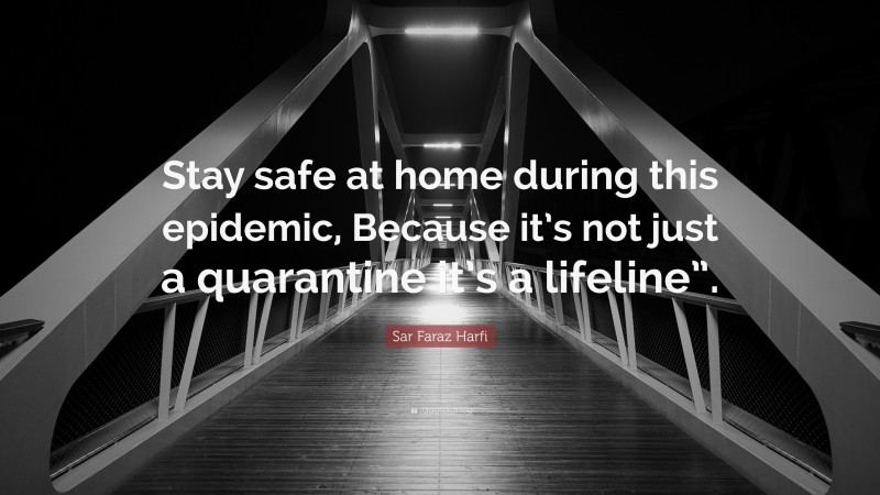Sar Faraz Harfi Quote: “Stay safe at home during this epidemic, Because it’s not just a quarantine it’s a lifeline”.”