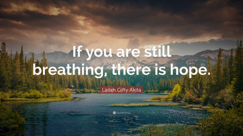 Lailah Gifty Akita Quote: “If you are still breathing, there is hope.”