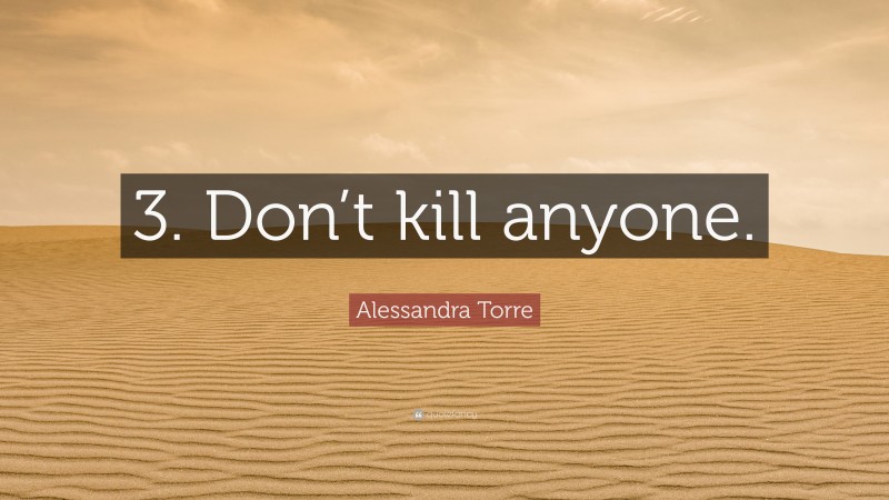 Alessandra Torre Quote: “3. Don’t kill anyone.”
