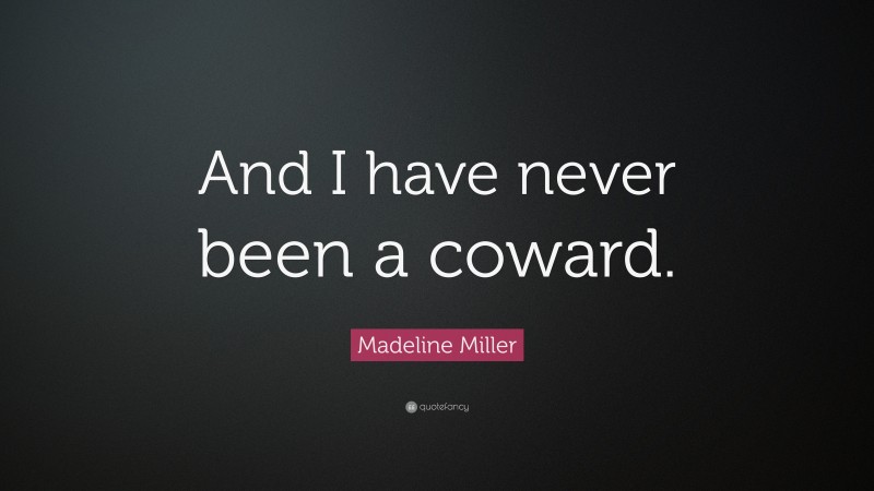 Madeline Miller Quote: “And I have never been a coward.”