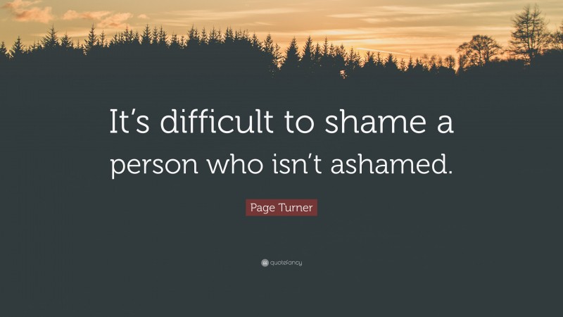 Page Turner Quote: “It’s difficult to shame a person who isn’t ashamed.”