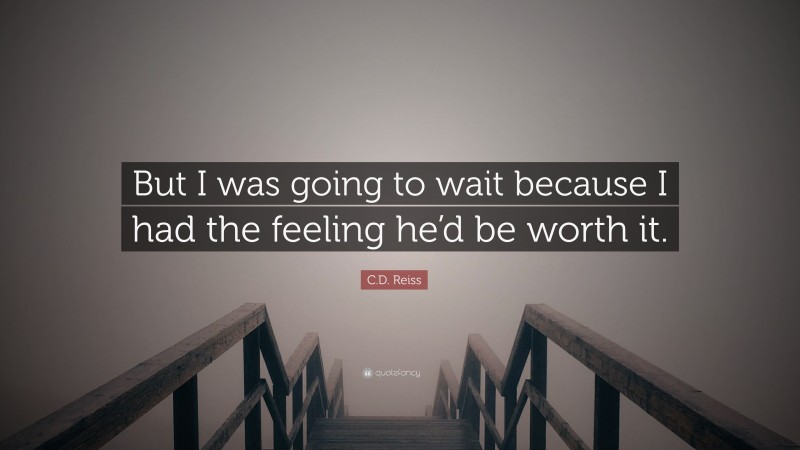 C.D. Reiss Quote: “But I was going to wait because I had the feeling he’d be worth it.”