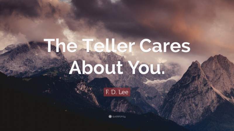 F. D. Lee Quote: “The Teller Cares About You.”