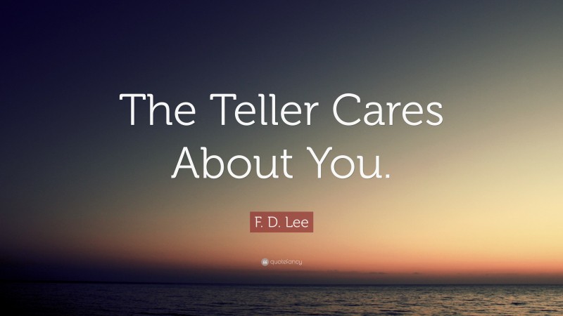 F. D. Lee Quote: “The Teller Cares About You.”