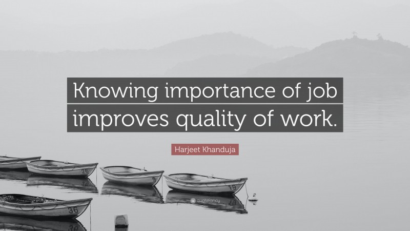 Harjeet Khanduja Quote: “Knowing importance of job improves quality of work.”