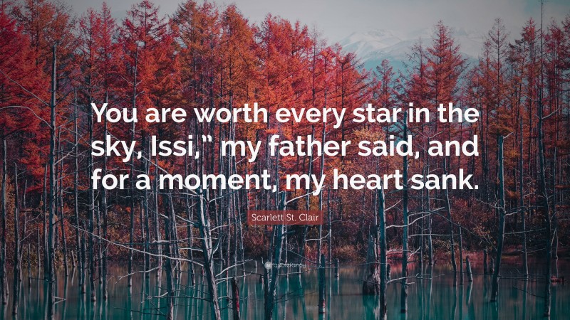Scarlett St. Clair Quote: “You are worth every star in the sky, Issi,” my father said, and for a moment, my heart sank.”