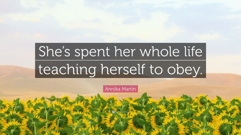 Annika Martin Quote: “She’s spent her whole life teaching herself to obey.”