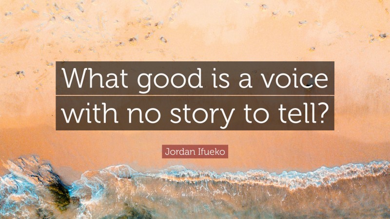 Jordan Ifueko Quote: “What good is a voice with no story to tell?”