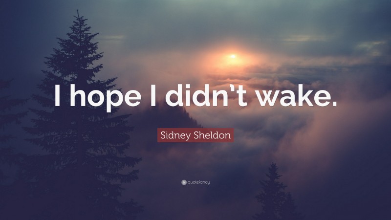 Sidney Sheldon Quote: “I hope I didn’t wake.”