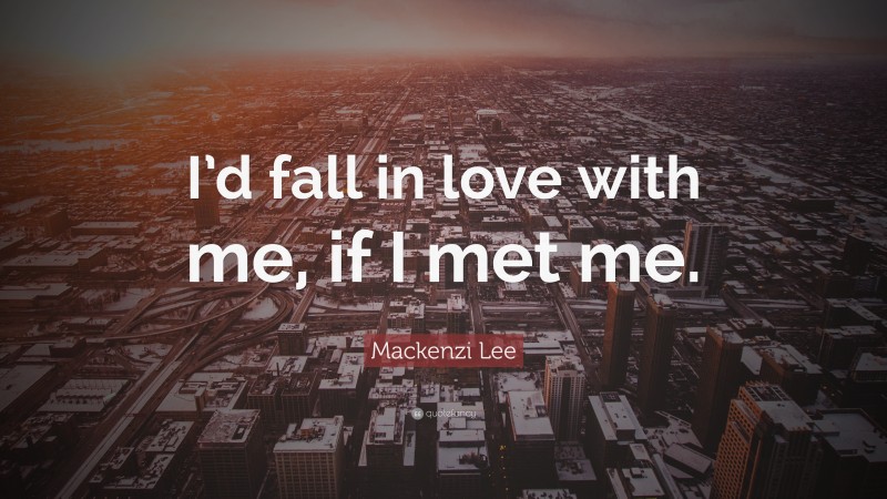 Mackenzi Lee Quote: “I’d fall in love with me, if I met me.”