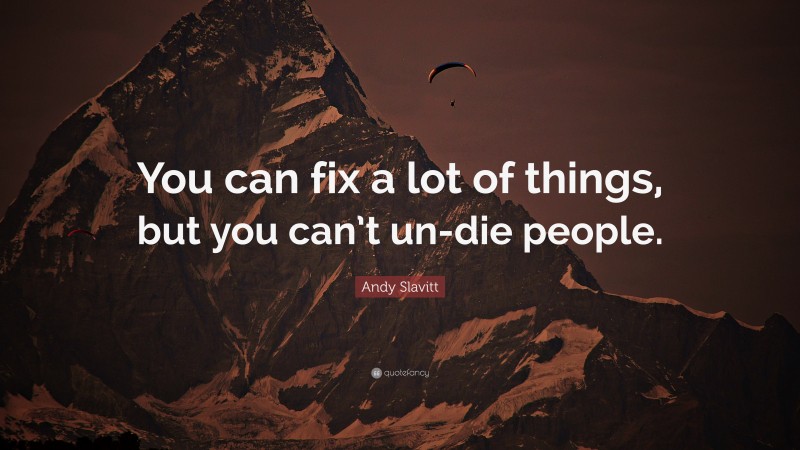 Andy Slavitt Quote: “You can fix a lot of things, but you can’t un-die people.”